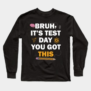 Cute Test Day Bruh It's Test Day You Got This Long Sleeve T-Shirt